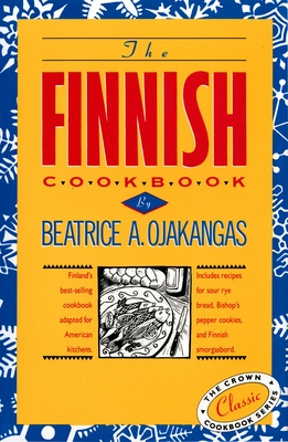 The Finnish Cookbook: Finland's Best-Selling Cookbook Adapted for American Kitchens Includes Recipes for Sour Rye Bread, Bishop's Pepper Cookies, and Finnnish Smorgasbord - Ojakangas, Beatrice
