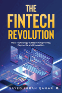 The FinTech Revolution: How Technology is Redefining Money, Payments and Innovation