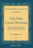 The Fire Lands Pioneer, Vol. 7: Published by the Fire Lands Historical Society, at Their Rooms in Whittlesey Building, Norwalk, Ohio; June, 1866 (Classic Reprint)