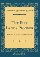 The Fire Lands Pioneer: Vols; IV, V, VI and VII; 1863-4-5-6 (Classic Reprint)