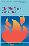 The Fire That Consumes: A Biblical and Historical Study of the Doctrine of the Final Punishment