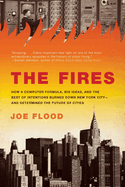 The Fires: How a Computer Formula, Big Ideas, and the Best of Intentions Burned Down New York City--And Determined the Future of Cities