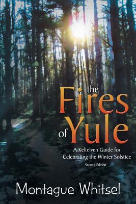 The Fires of Yule: A Keltelven Guide for Celebrating the Winter Solstice - Whitsel, Montague