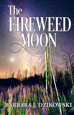 The Fireweed Moon - Dzikowski, Barbara J