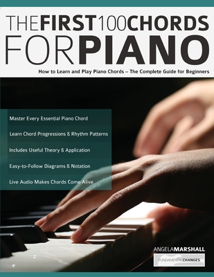The First 100 Chords for Piano: How to Learn and Play Piano Chords - The Complete Guide for Beginners - Marshall, Angela, and Alexander, Joseph, and Pettingale, Tim (Editor)