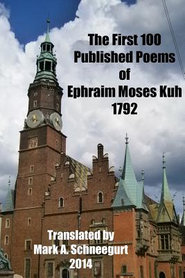 The First 100 Published Poems of Ephraim Moses Kuh - Schneegurt, Mark a