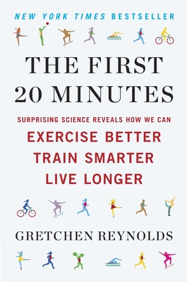 The First 20 Minutes: Surprising Science Reveals How We Can Exercise Better, Train Smarter, Live Longe r - Reynolds, Gretchen