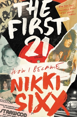 The First 21: How I Became Nikki Sixx - Sixx, Nikki