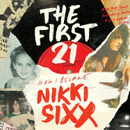 The First 21: How I Became Nikki Sixx