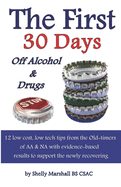 The First 30 Days off Alcohol & Drugs: 12 low cost, low tech tips from the Old-timers of AA & NA with evidence-based results to support the newly recovering