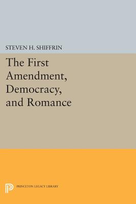 The First Amendment, Democracy, and Romance - Shiffrin, Steven H.