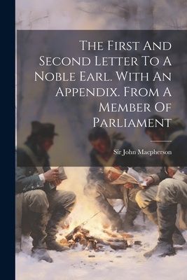 The First And Second Letter To A Noble Earl. With An Appendix. From A Member Of Parliament - MacPherson, John, Sir