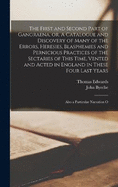 The First and Second Part of Gangraena, or, A Catalogue and Discovery of Many of the Errors, Heresies, Blasphemies and Pernicious Practices of the Sectaries of This Time, Vented and Acted in England in These Four Last Years: Also a Particular Narration O