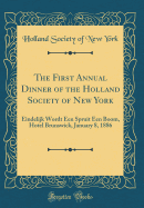 The First Annual Dinner of the Holland Society of New York: Eindelijk Wordt Een Spruit Een Boom, Hotel Brunswick, January 8, 1886 (Classic Reprint)