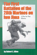 The First Battalion of the 28th Marines on Iwo Jima: A Day-By-Day History from Personal Accounts and Official Reports, with Complete Muster Rolls