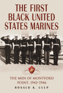 The First Black United States Marines: The Men of Montford Point, 1942-1946