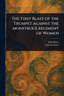 The First Blast of the Trumpet Against the Monstrous Regiment of Women