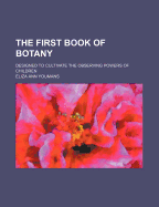 The First Book of Botany: Designed to Cultivate the Observing Powers of Children