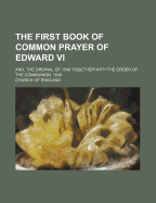The First Book of Common Prayer of Edward VI: And, the Ordinal of 1549 Together with the Order of the Communion, 1548