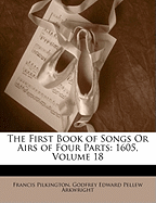 The First Book of Songs or Airs of Four Parts: 1605, Volume 18
