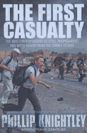 The First Casualty: The War Correspondent as Hero, Propagandist, and Myth-Maker from the Crimea to the Gulf War II