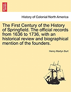 The First Century of the History of Springfield. the Official Records from 1636 to 1736, with an Historical Review and Biographical Mention of the Founders.Vol. I.