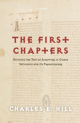 The First Chapters: Dividing the Text of Scripture in Codex Vaticanus and Its Predecessors - Hill, Charles E.