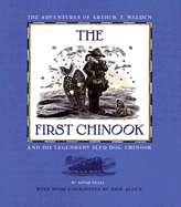 The First Chinook: The Adventures of Arthur T. Walden and His Legendary Sled Dog, Chinook