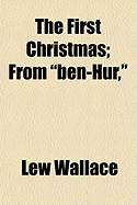 The First Christmas; From Ben-Hur, - Wallace, Lewis, and General Books (Creator)