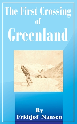 The First Crossing of Greenland - Nansen, Fridtjof, Dr., and Gepp, Hubert Majendie, B.A. (Translated by)