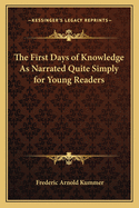 The First Days of Knowledge as Narrated Quite Simply for Young Readers