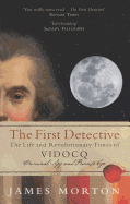 The First Detective: The Life and Revolutionary Times of Vidocq: Criminal, Spy and Private Eye