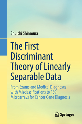 The First Discriminant Theory of Linearly Separable Data: From Exams and Medical Diagnoses with Misclassifications to 169 Microarrays for Cancer Gene Diagnosis - Shinmura, Shuichi