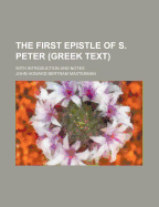 The First Epistle of S. Peter (Greek Text); With Introduction and Notes