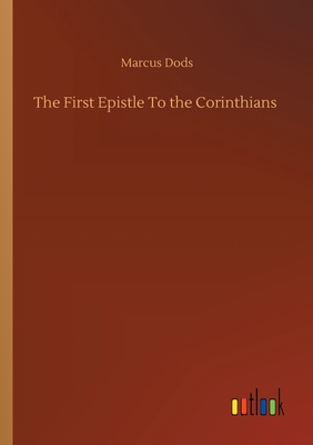 The First Epistle To the Corinthians - Dods, Marcus