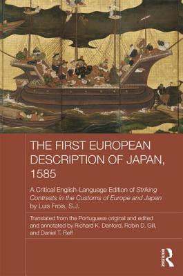 The First European Description of Japan, 1585: A Critical English-Language Edition of Striking Contrasts in the Customs of Europe and Japan by Luis Frois, S.J. - Frois SJ, Luis, and Reff, Daniel T. (Editor), and Gill, Robin (Translated by)