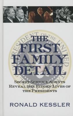The First Family Detail: Secret Service Agents Reveal the Hidden Lives of the Presidents - Kessler, Ronald