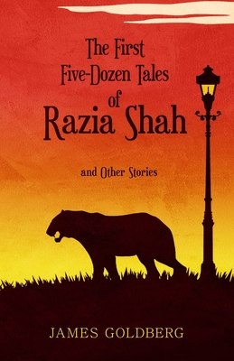 The First Five-Dozen Tales of Razia Shah: and Other Stories - Goldberg, James
