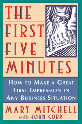 The First Five Minutes: How to Make a Great First Impression in Any Business Situation - Mitchell, Mary, and Corr, John