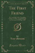 The First Friend: An Anthology of the Friendship of Man and Dog, Compiled from the Literature of All Ages 1400 (Classic Reprint)