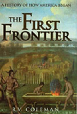 The First Frontier: A History of How America Began - Coleman, R V