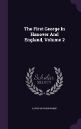 The First George In Hanover And England, Volume 2