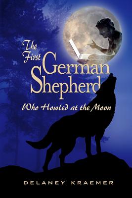 The First German Shepherd Who Howled at the Moon - Kraemer, Delaney