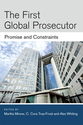 The First Global Prosecutor: Promise and Constraints - Minow, Martha, Prof., and True-Frost, C Cora, and Whiting, Alex