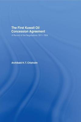 The First Kuwait Oil Concession: A Record of Negotiations, 1911-1934 - Chisholm, A.H.T.