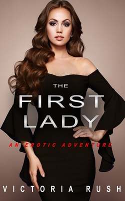 The First Lady: An Erotic Adventure (Lesbian Bisexual Erotica) - Rush, Victoria