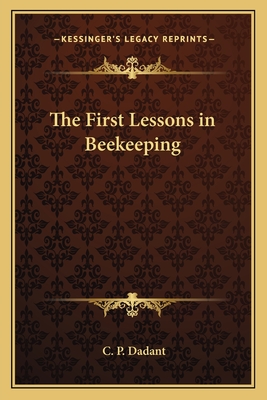 The First Lessons in Beekeeping - Dadant, C P