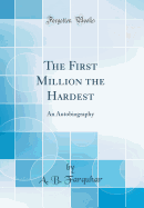 The First Million the Hardest: An Autobiography (Classic Reprint)