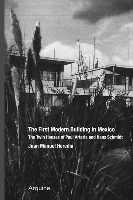 The First Modern Building in Mexico: Twin Houses of Paul Artaria and Hans Schmidt - Oechslin, Werner (Introduction by), and Heredia, Juan Manuel (Text by)