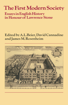 The First Modern Society: Essays in English History in Honour of Lawrence Stone - Beier, A. L. (Editor), and Cannadine, David (Editor), and Rosenheim, James M. (Editor)